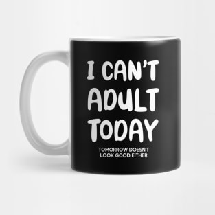 I Can't Adult Today & Tomorrow Mug